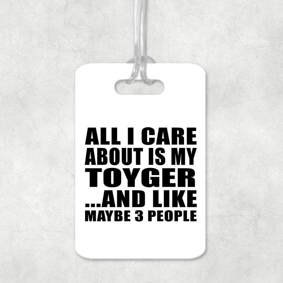 All I Care About Is My Toyger - Luggage Bag Tag