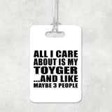 All I Care About Is My Toyger - Luggage Bag Tag