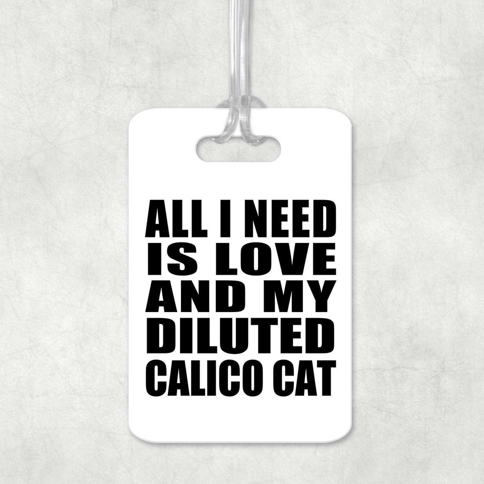 All I Need Is Love And My Diluted Calico Cat - Luggage Bag Tag