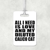 All I Need Is Love And My Diluted Calico Cat - Luggage Bag Tag