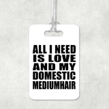 All I Need Is Love And My Domestic Mediumhair - Luggage Bag Tag
