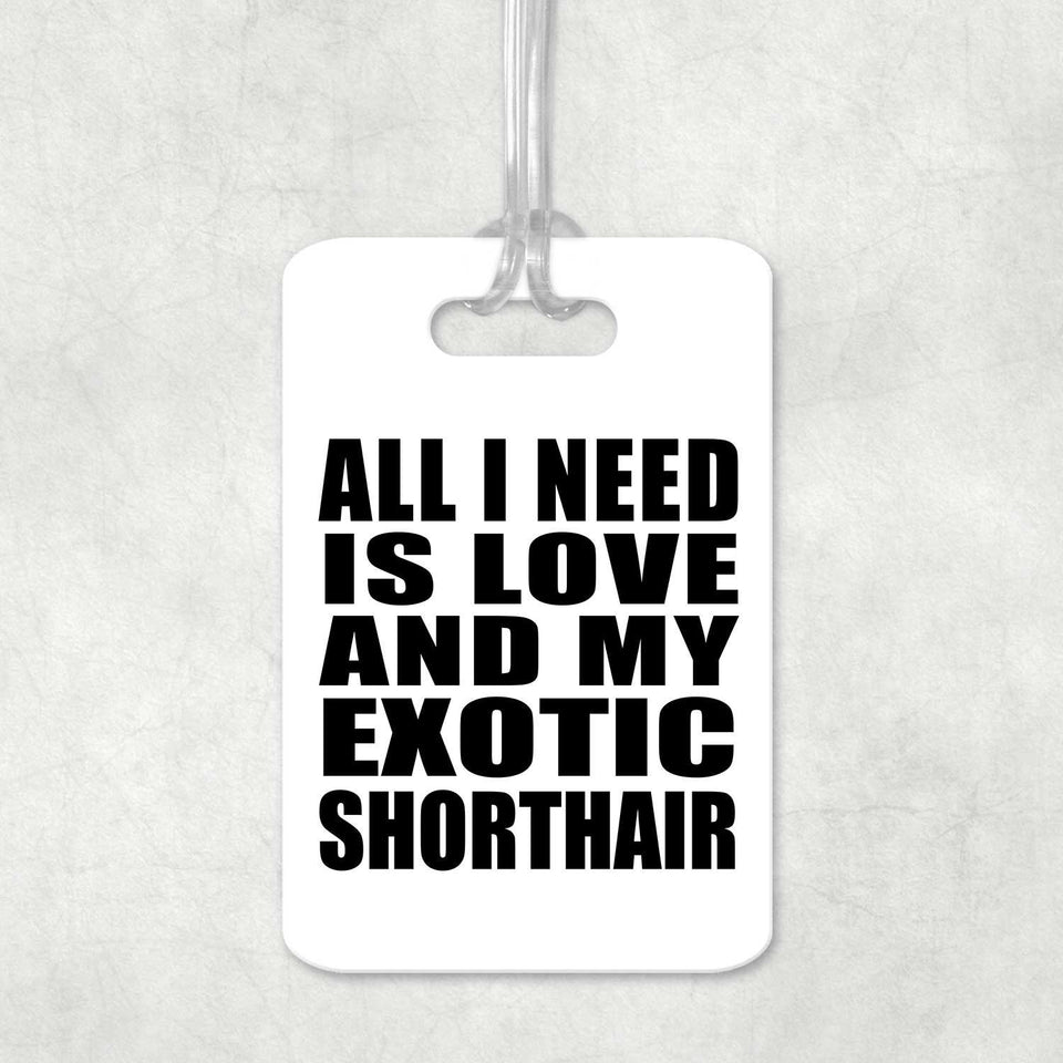 All I Need Is Love And My Exotic Shorthair - Luggage Bag Tag