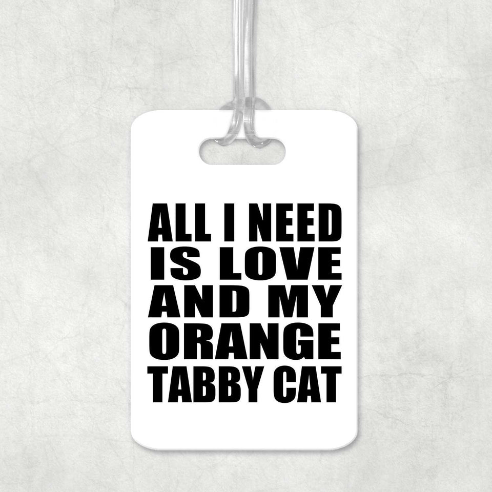 All I Need Is Love And My Orange Tabby Cat - Luggage Bag Tag