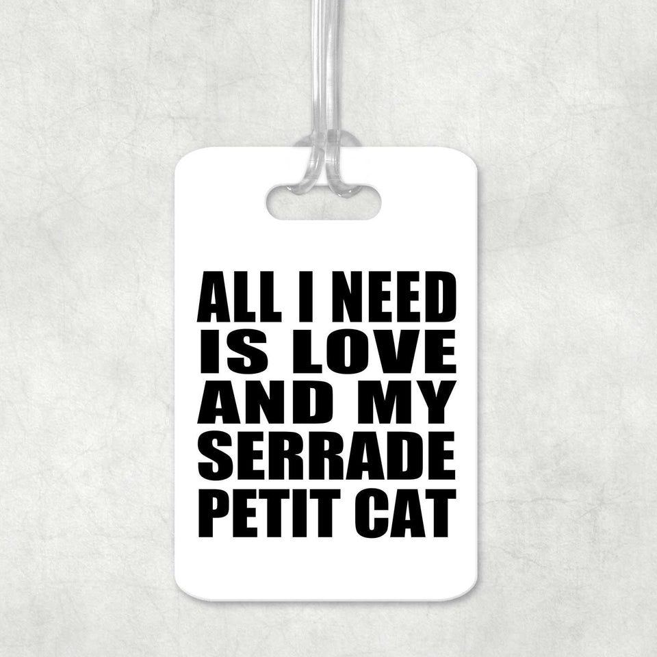All I Need Is Love And My Serrade Petit Cat - Luggage Bag Tag