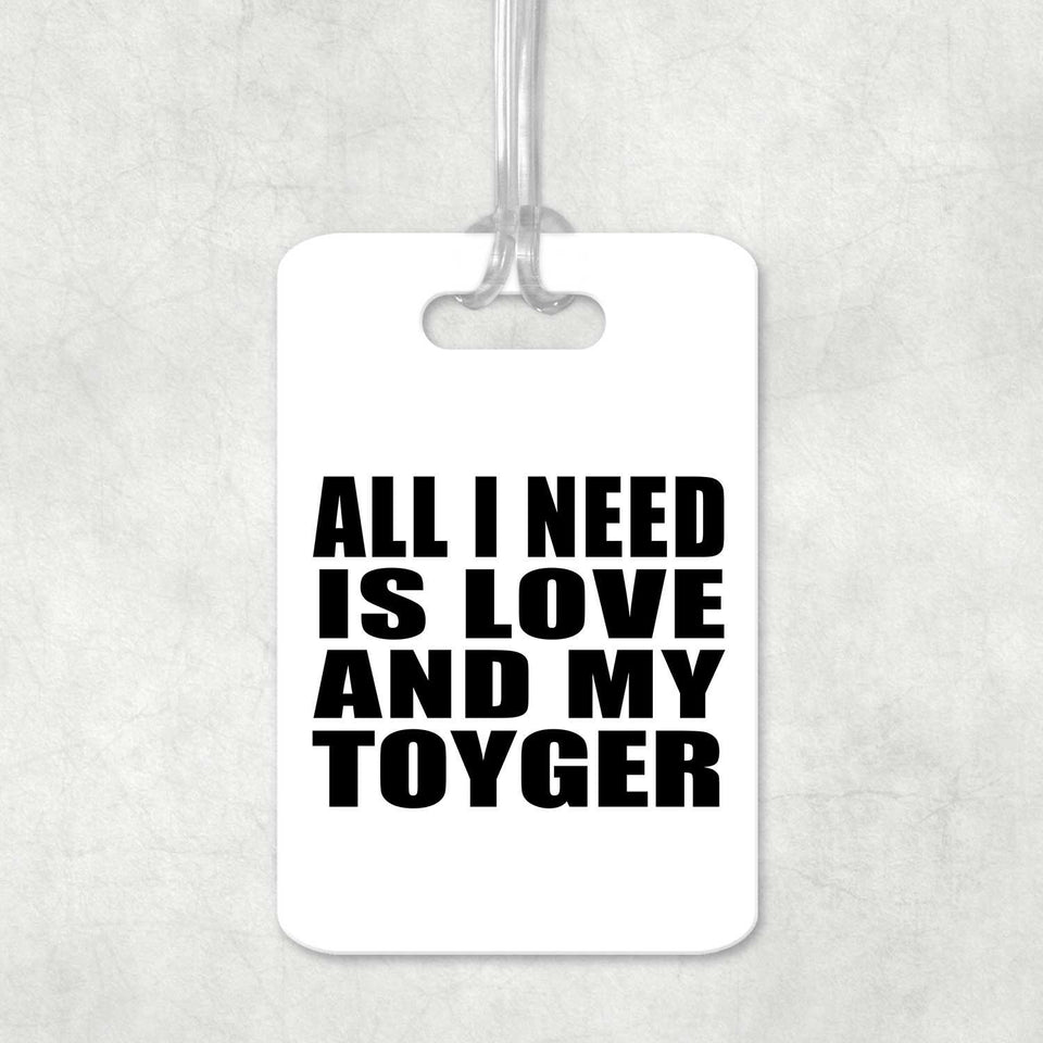 All I Need Is Love And My Toyger - Luggage Bag Tag