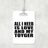 All I Need Is Love And My Toyger - Luggage Bag Tag