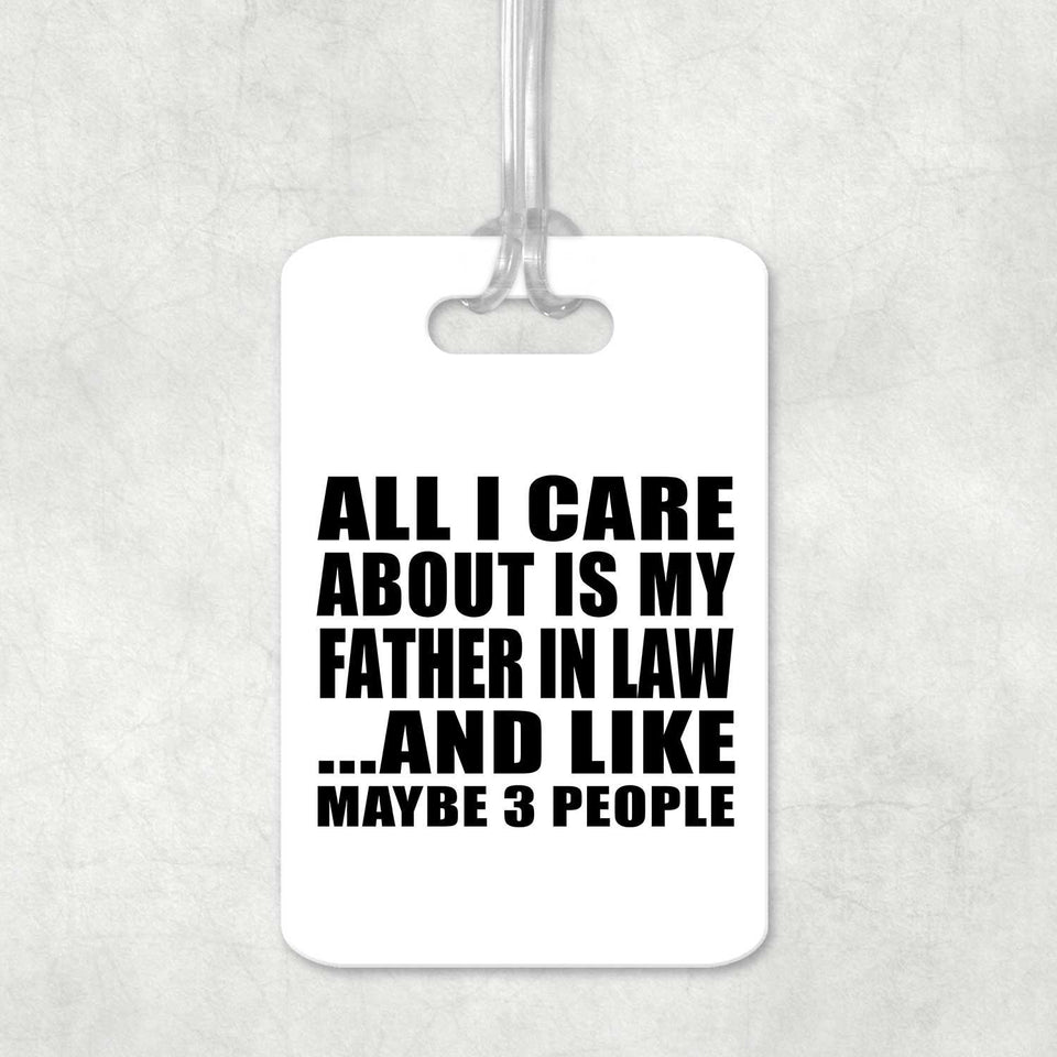All I Care About Is My Father In Law - Luggage Bag Tag