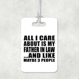 All I Care About Is My Father In Law - Luggage Bag Tag