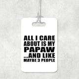All I Care About Is My Papaw - Luggage Bag Tag