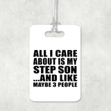 All I Care About Is My Step Son - Luggage Bag Tag