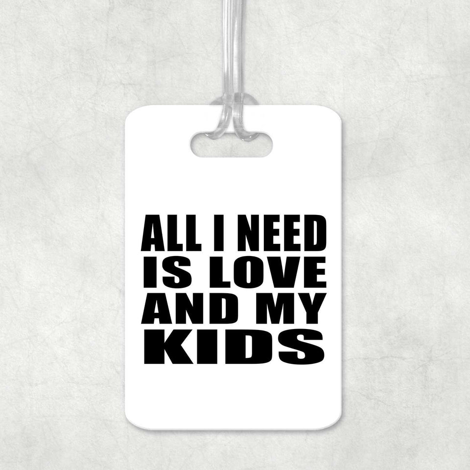 All I Need Is Love And My Kids - Luggage Bag Tag