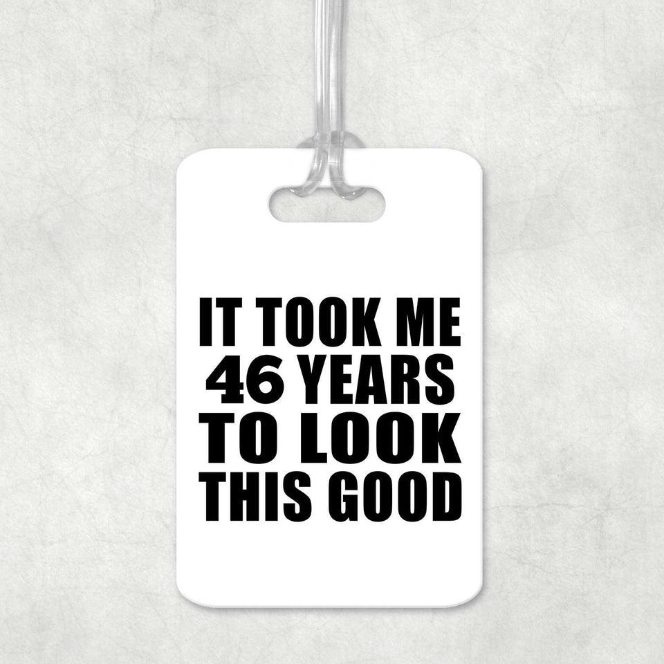46th Birthday Took Me 46 Years To Look This Good - Luggage Bag Tag