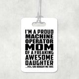 Proud Machine Operator Mom Of Awesome Daughter - Luggage Bag Tag