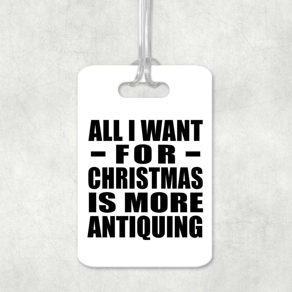All I Want For Christmas Is More Antiquing - Luggage Bag Tag