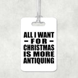 All I Want For Christmas Is More Antiquing - Luggage Bag Tag
