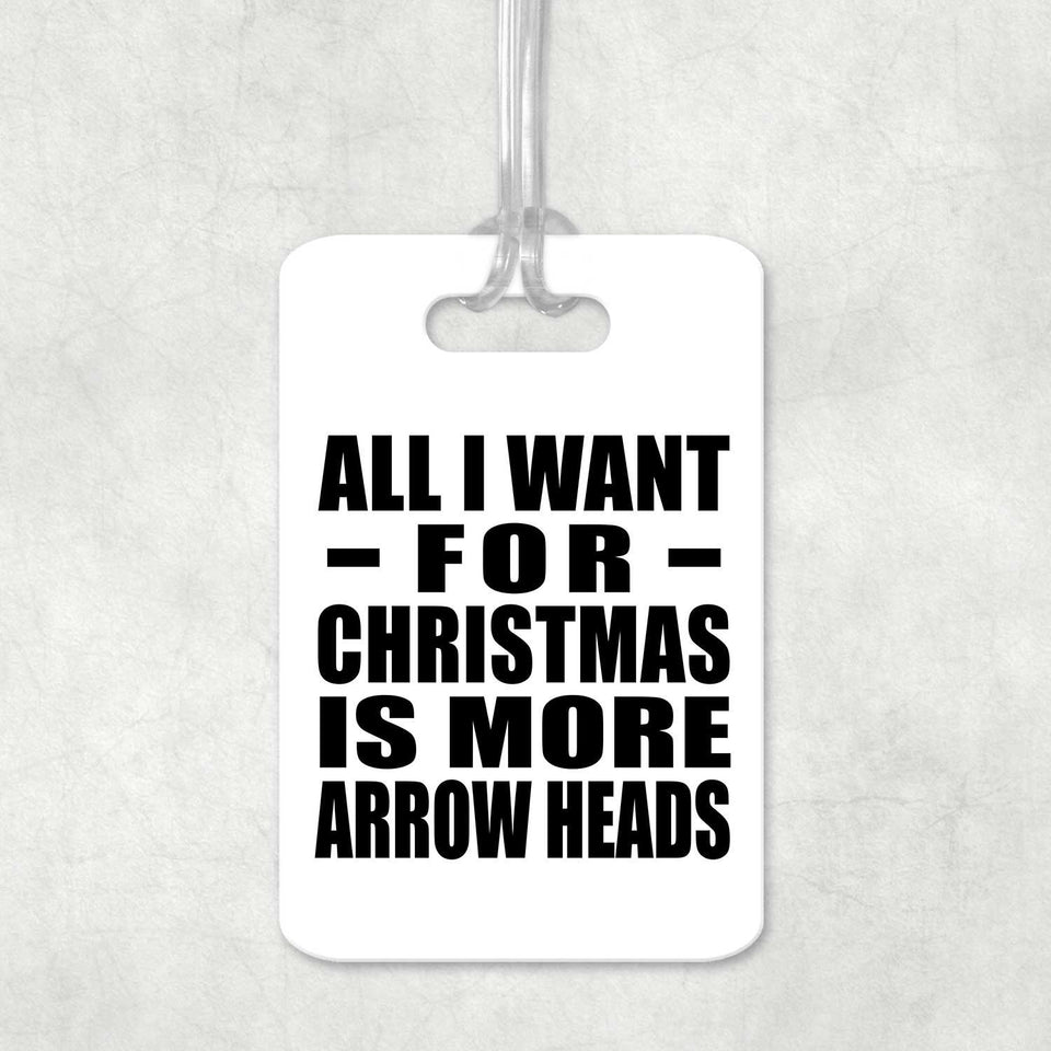 All I Want For Christmas Is More Arrow Heads - Luggage Bag Tag