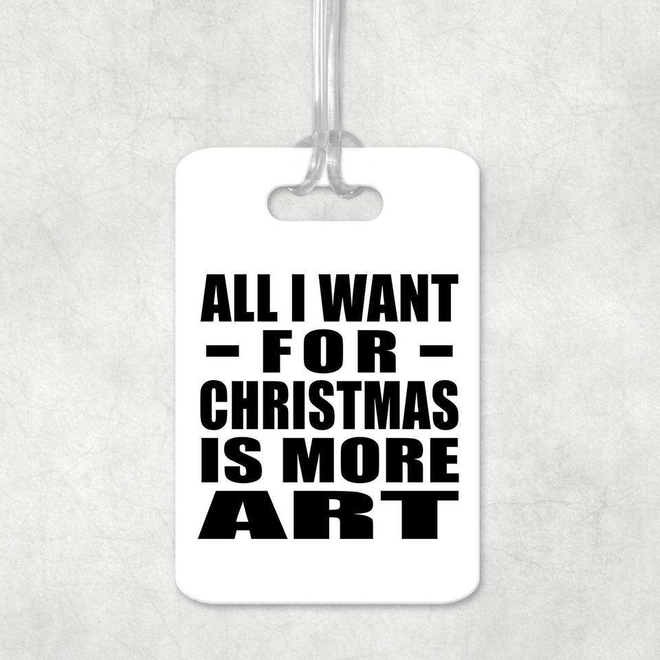 All I Want For Christmas Is More Art - Luggage Bag Tag