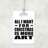 All I Want For Christmas Is More Art - Luggage Bag Tag