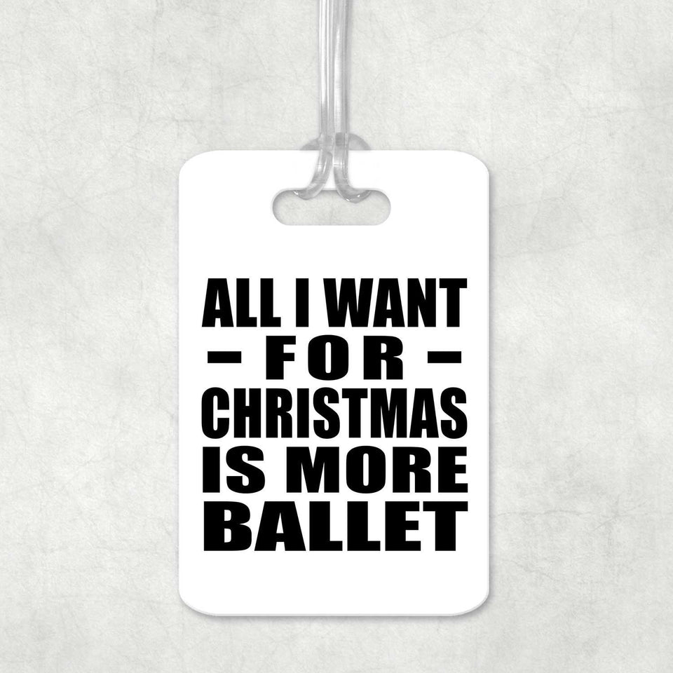 All I Want For Christmas Is More Ballet - Luggage Bag Tag