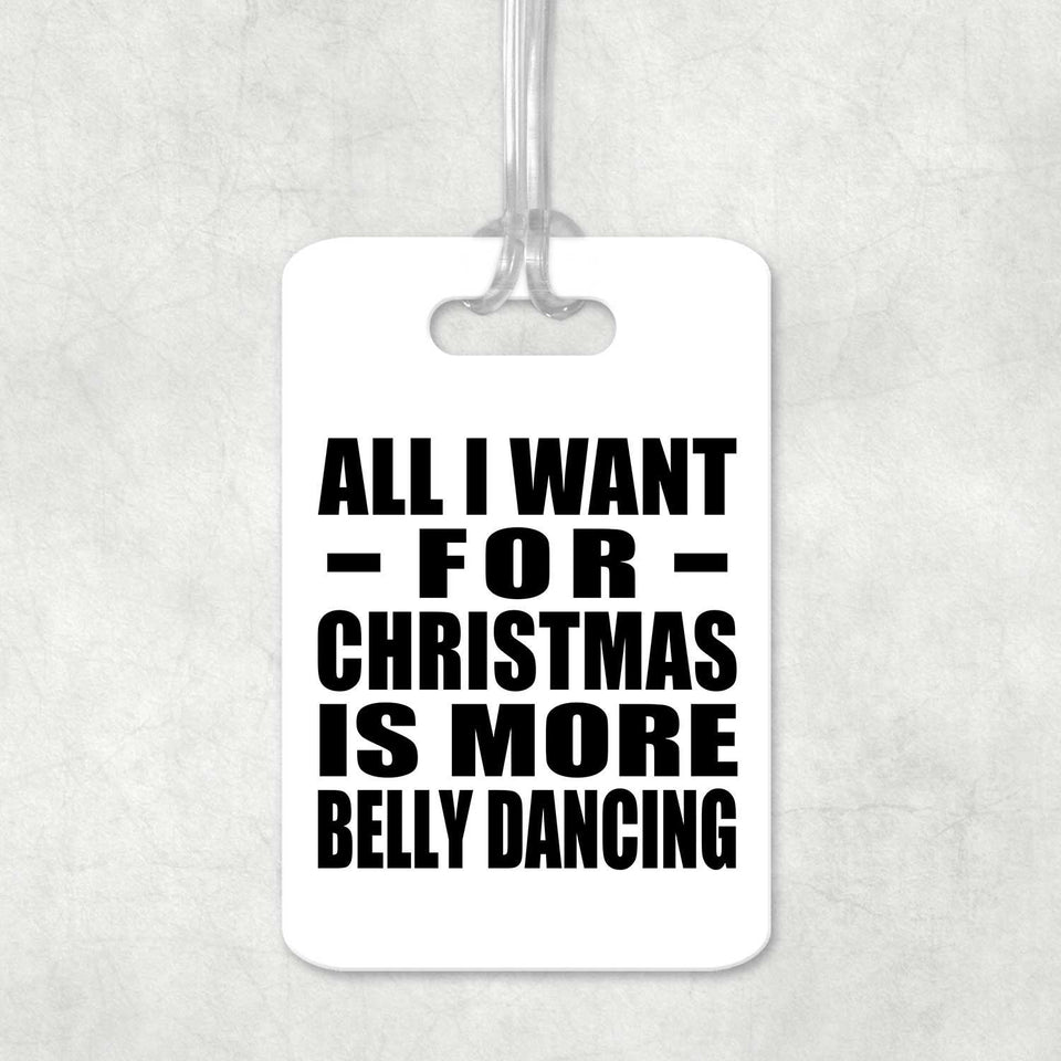 All I Want For Christmas Is More Belly Dancing - Luggage Bag Tag