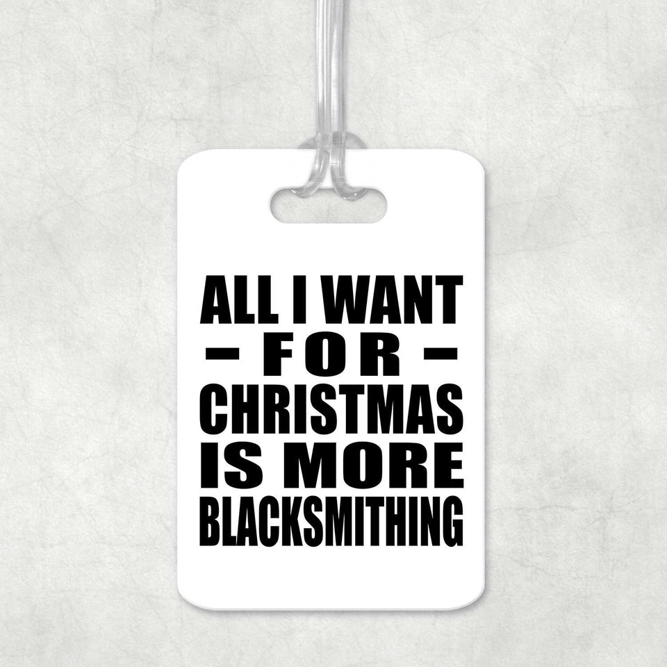 All I Want For Christmas Is More Blacksmithing - Luggage Bag Tag