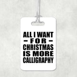 All I Want For Christmas Is More Calligraphy - Luggage Bag Tag