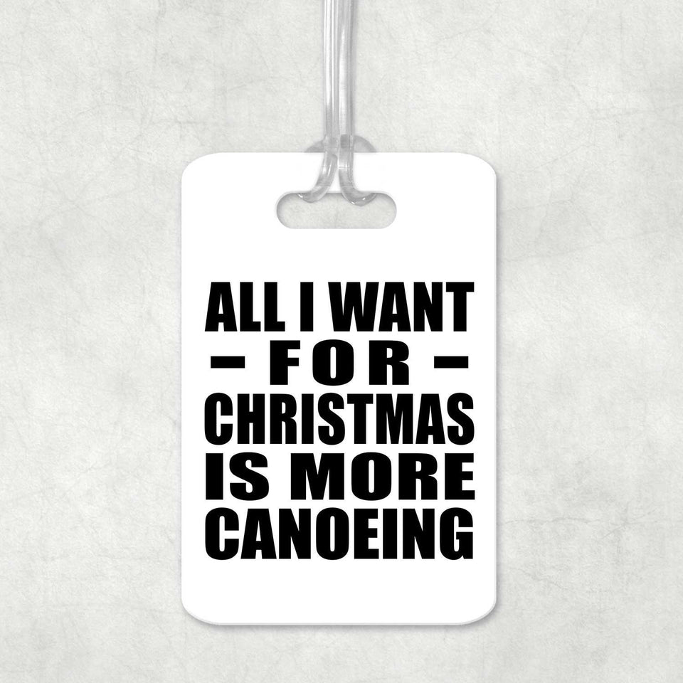 All I Want For Christmas Is More Canoeing - Luggage Bag Tag