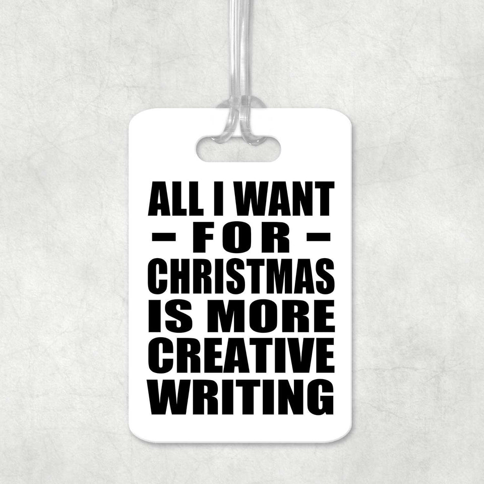 All I Want For Christmas Is More Creative Writing - Luggage Bag Tag