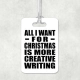 All I Want For Christmas Is More Creative Writing - Luggage Bag Tag