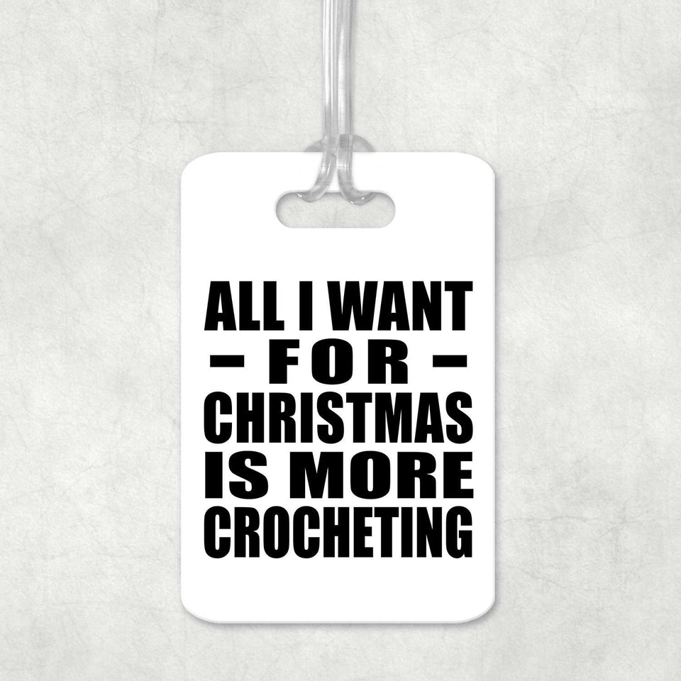 All I Want For Christmas Is More Crocheting - Luggage Bag Tag