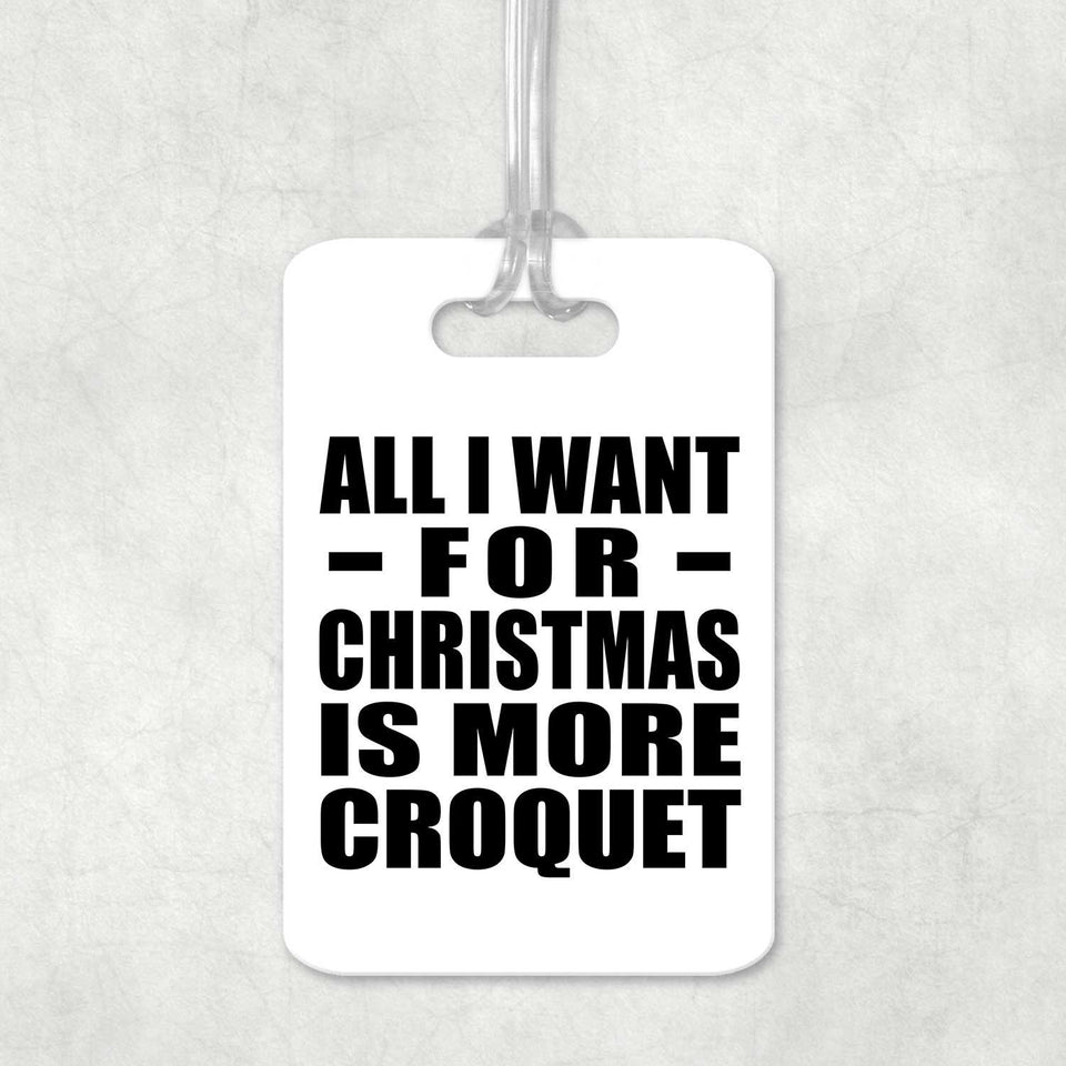 All I Want For Christmas Is More Croquet - Luggage Bag Tag