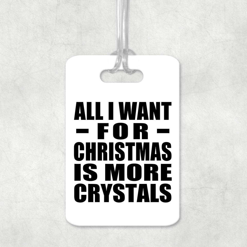 All I Want For Christmas Is More Crystals - Luggage Bag Tag