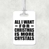 All I Want For Christmas Is More Crystals - Luggage Bag Tag