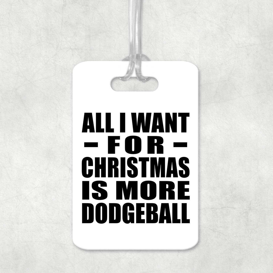All I Want For Christmas Is More Dodgeball - Luggage Bag Tag