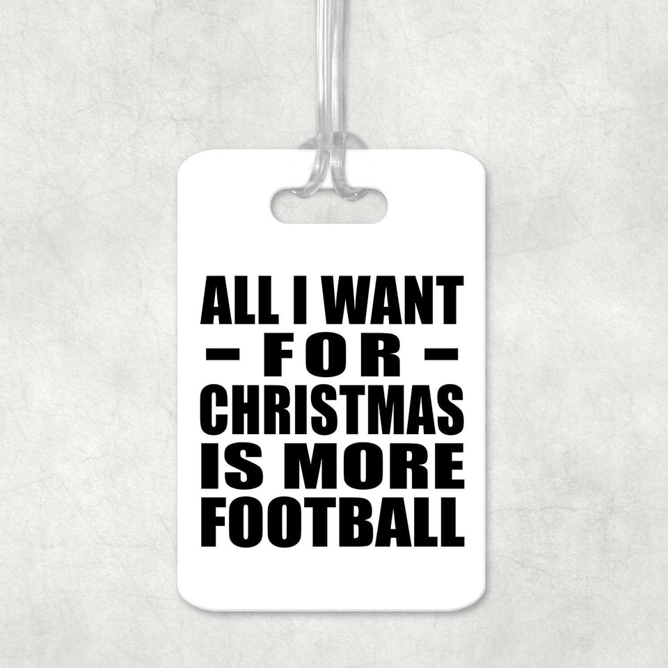 All I Want For Christmas Is More Football - Luggage Bag Tag
