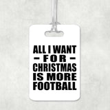All I Want For Christmas Is More Football - Luggage Bag Tag