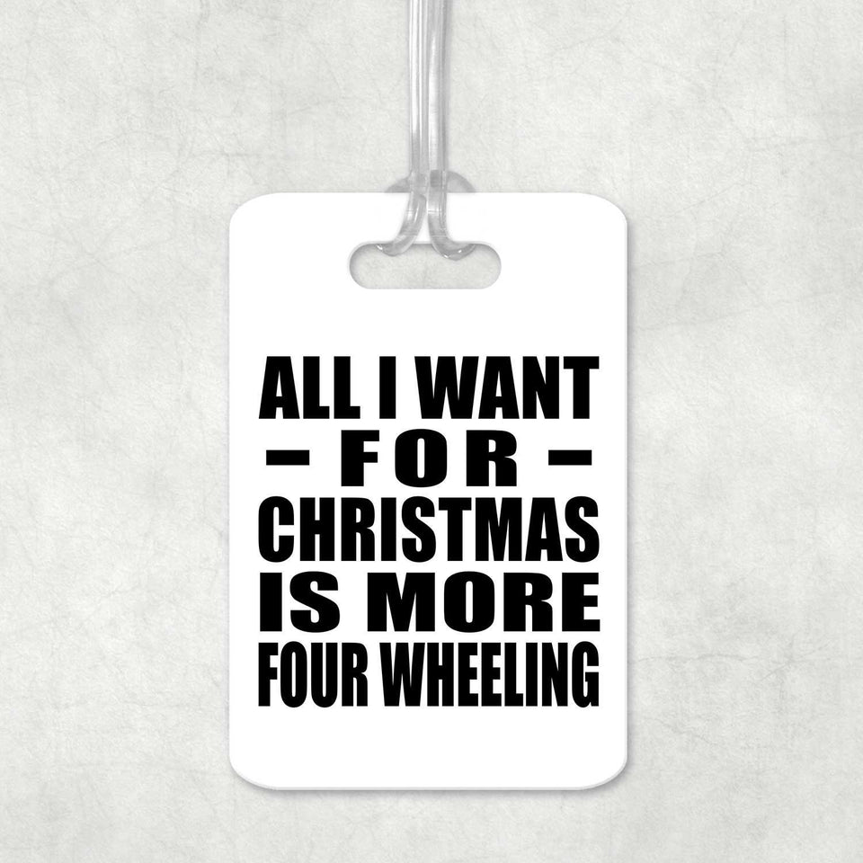 All I Want For Christmas Is More Four Wheeling - Luggage Bag Tag