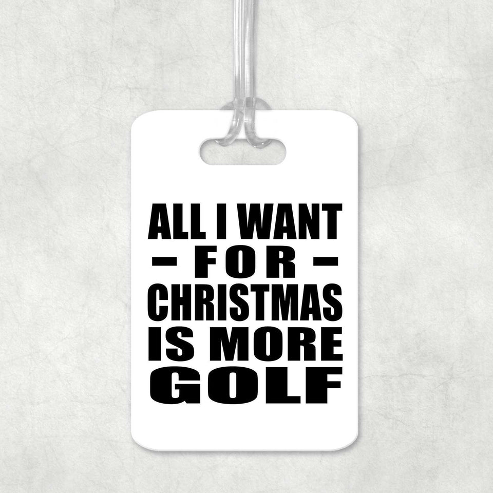 All I Want For Christmas Is More Golf - Luggage Bag Tag