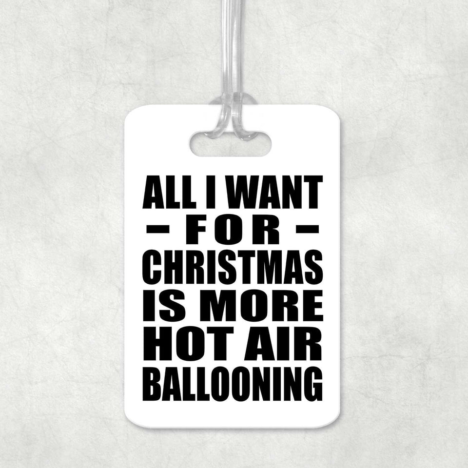 All I Want For Christmas Is More Hot Air Ballooning - Luggage Bag Tag