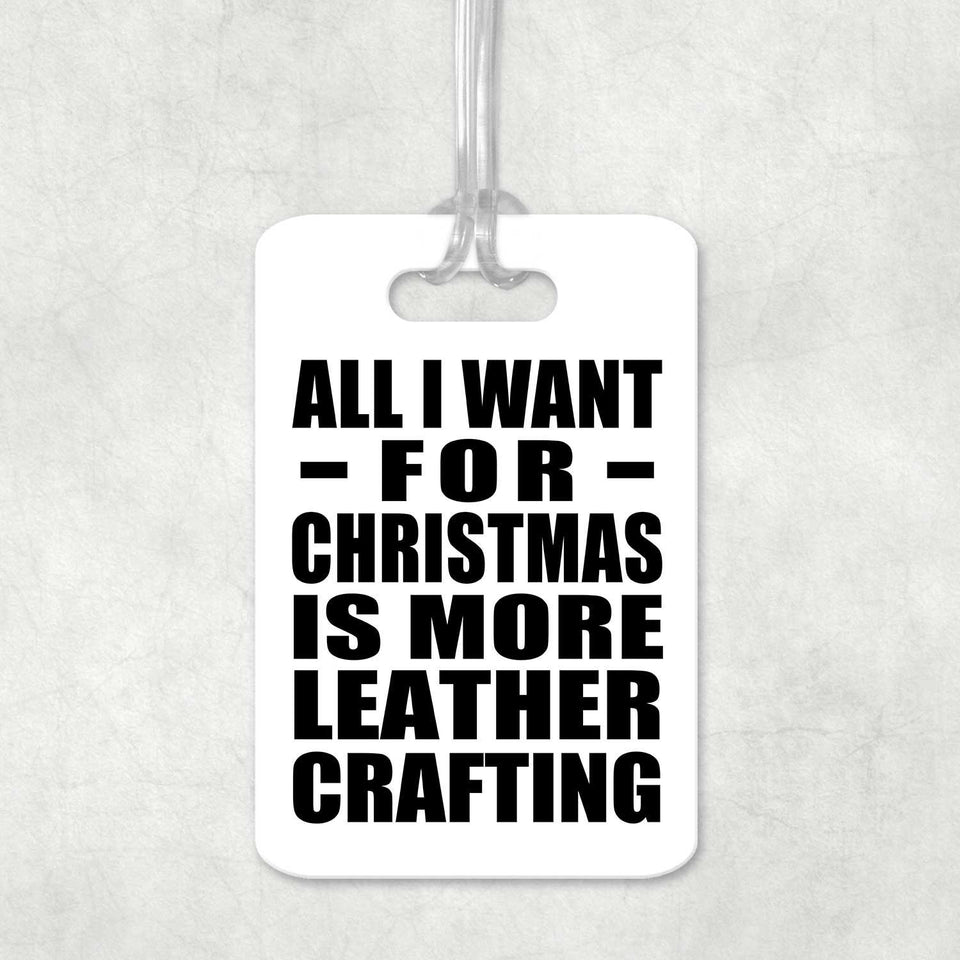 All I Want For Christmas Is More Leather Crafting - Luggage Bag Tag