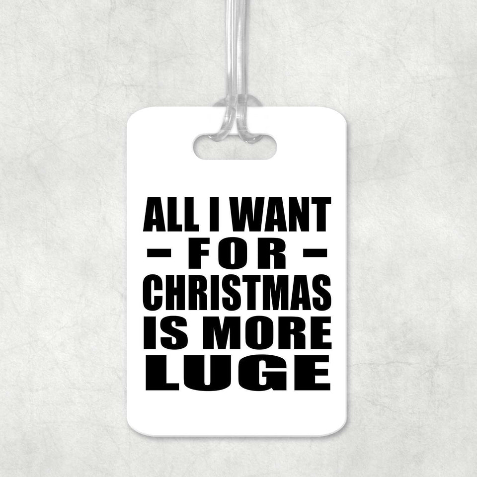 All I Want For Christmas Is More Luge - Luggage Bag Tag