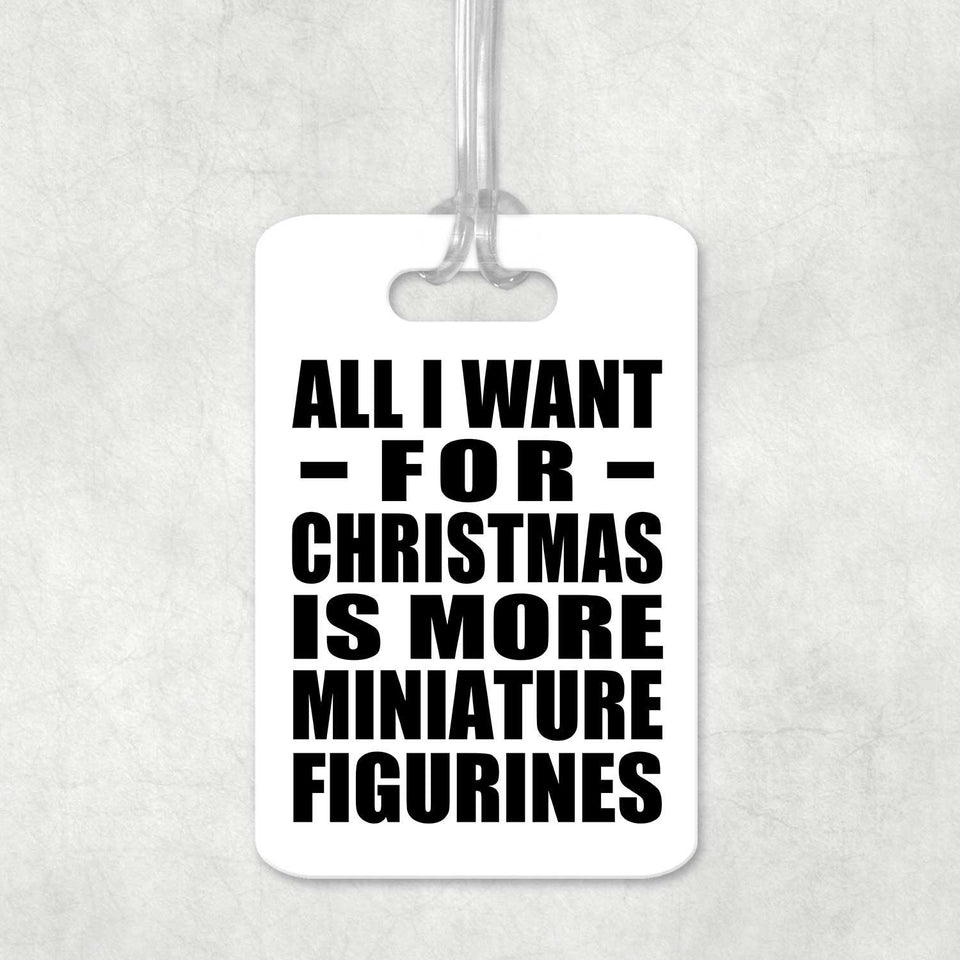 All I Want For Christmas Is More Miniature Figurines - Luggage Bag Tag
