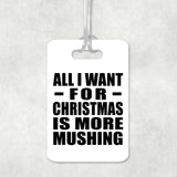 All I Want For Christmas Is More Mushing - Luggage Bag Tag