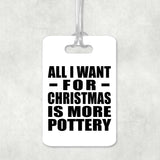 All I Want For Christmas Is More Pottery - Luggage Bag Tag