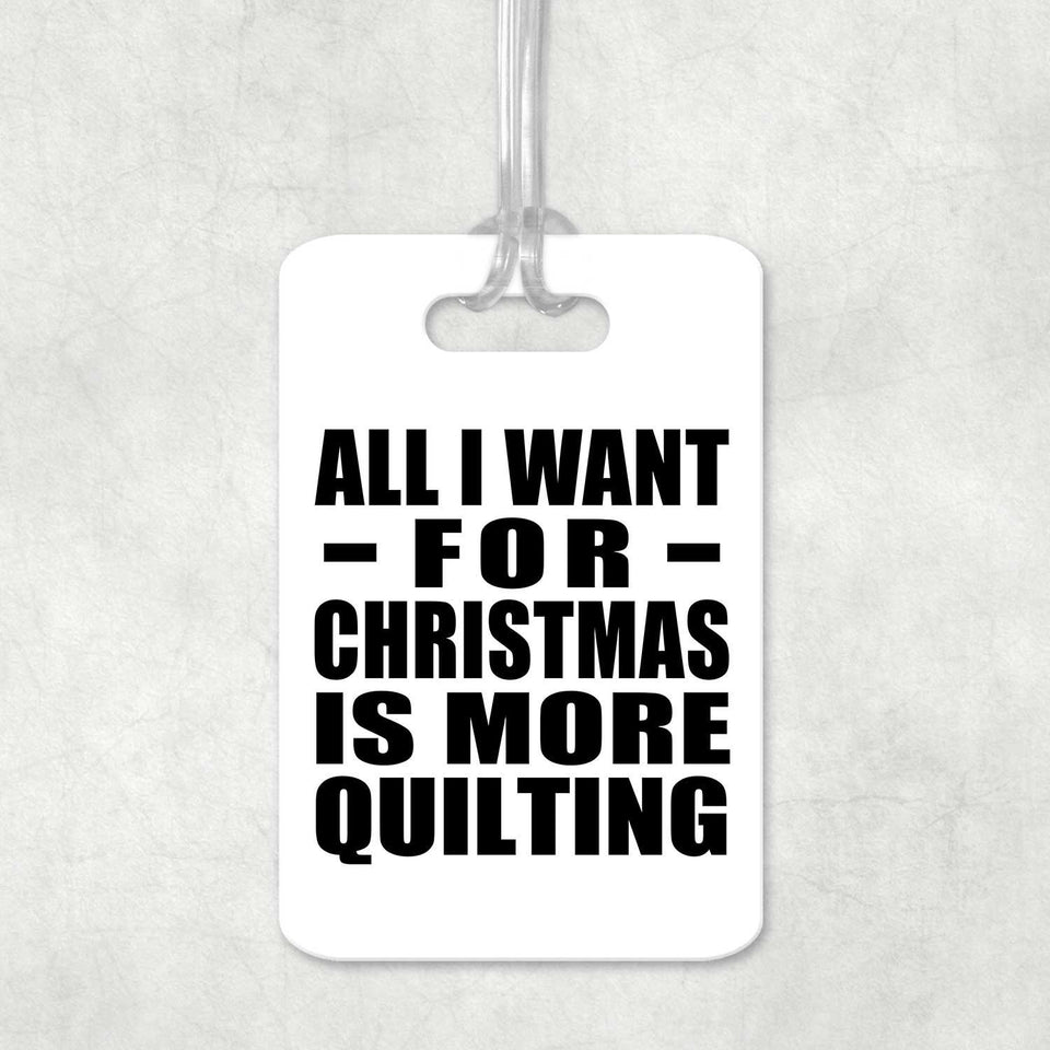 All I Want For Christmas Is More Quilting - Luggage Bag Tag