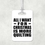 All I Want For Christmas Is More Quilting - Luggage Bag Tag