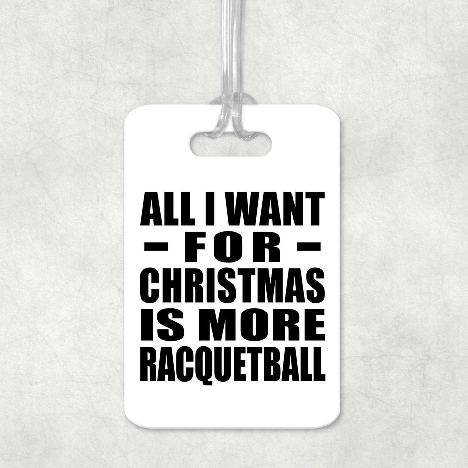 All I Want For Christmas Is More Racquetball - Luggage Bag Tag