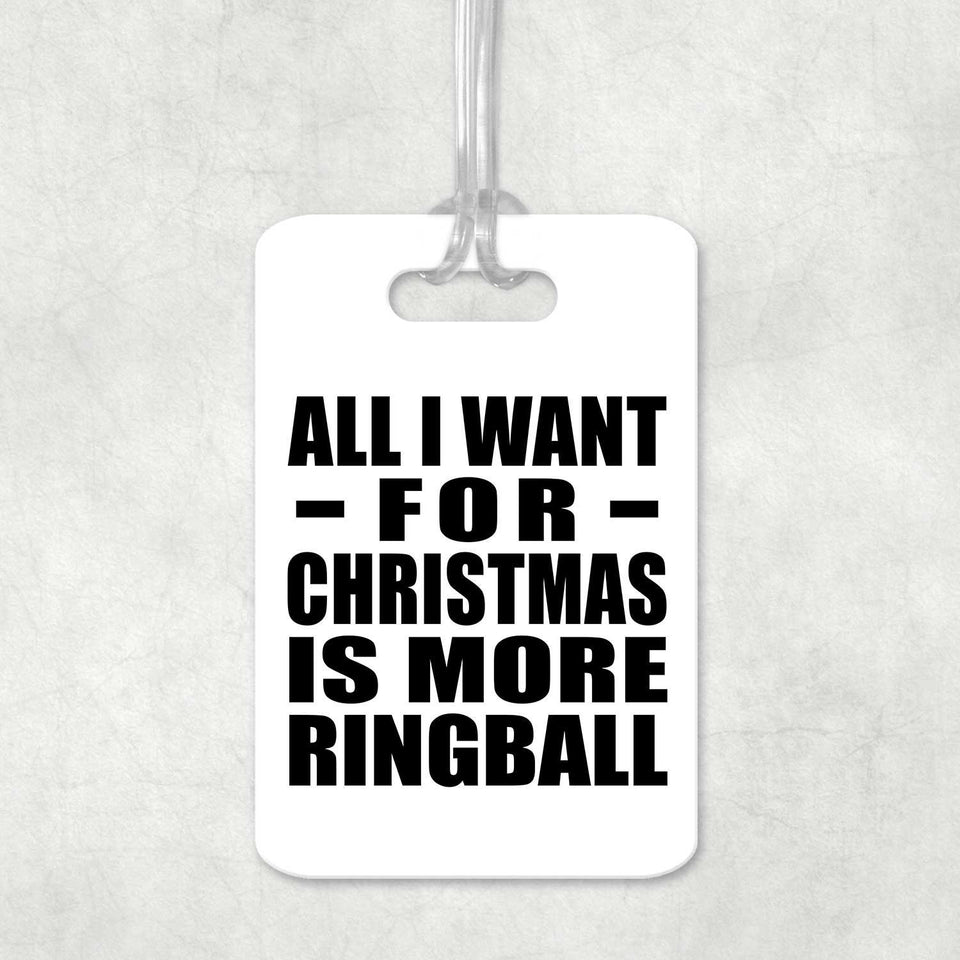 All I Want For Christmas Is More Ringball - Luggage Bag Tag