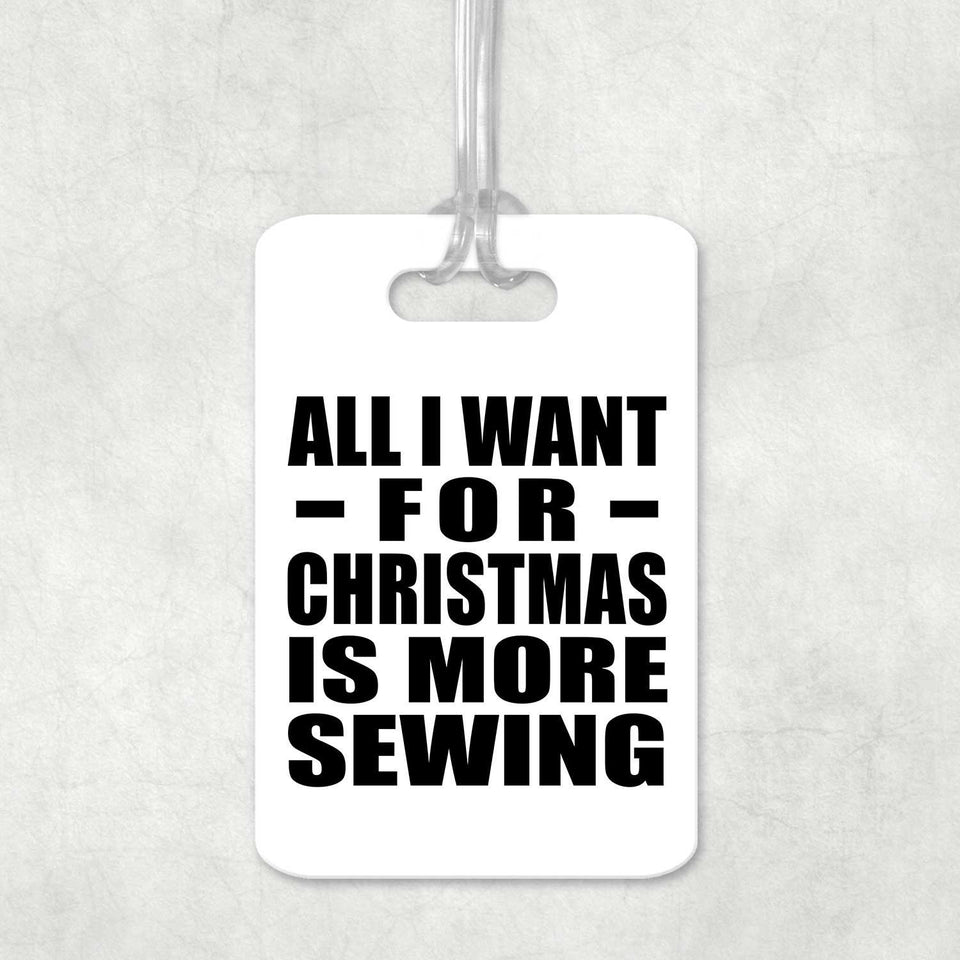 All I Want For Christmas Is More Sewing - Luggage Bag Tag