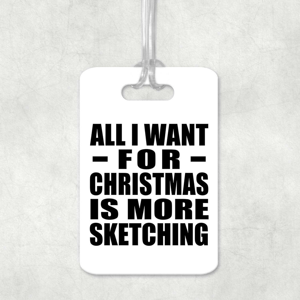 All I Want For Christmas Is More Sketching - Luggage Bag Tag